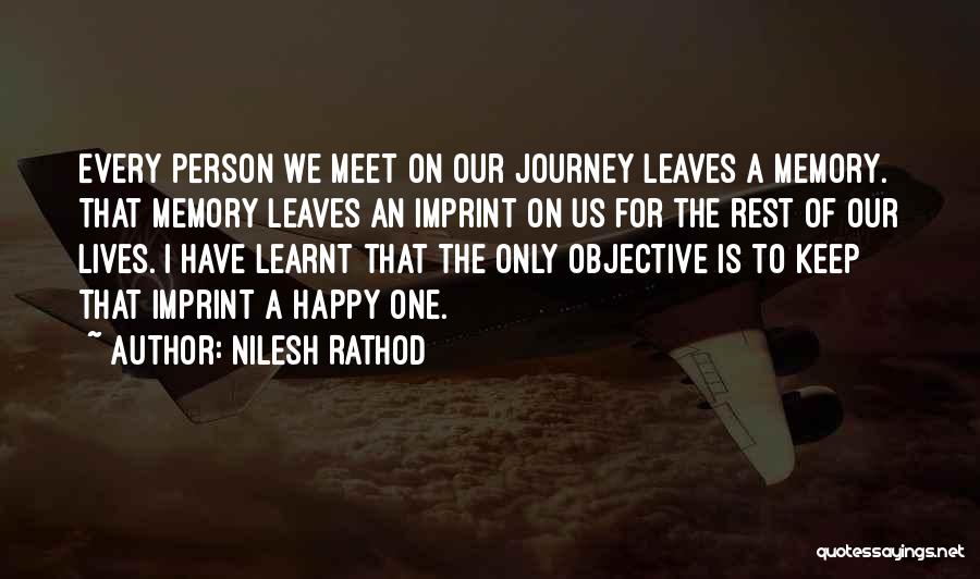 Nilesh Rathod Quotes: Every Person We Meet On Our Journey Leaves A Memory. That Memory Leaves An Imprint On Us For The Rest