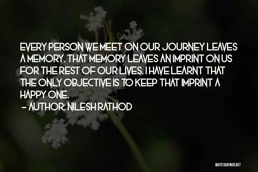 Nilesh Rathod Quotes: Every Person We Meet On Our Journey Leaves A Memory. That Memory Leaves An Imprint On Us For The Rest