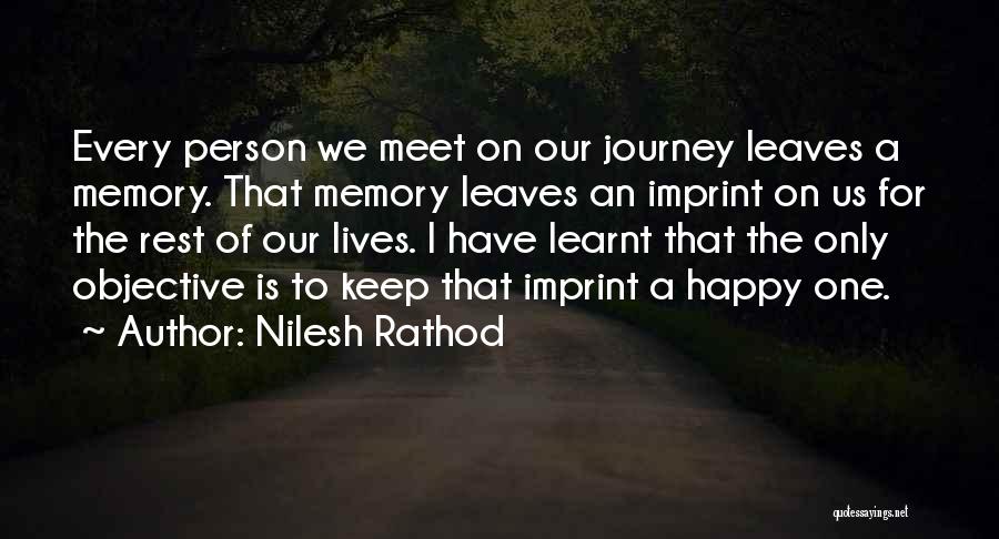 Nilesh Rathod Quotes: Every Person We Meet On Our Journey Leaves A Memory. That Memory Leaves An Imprint On Us For The Rest