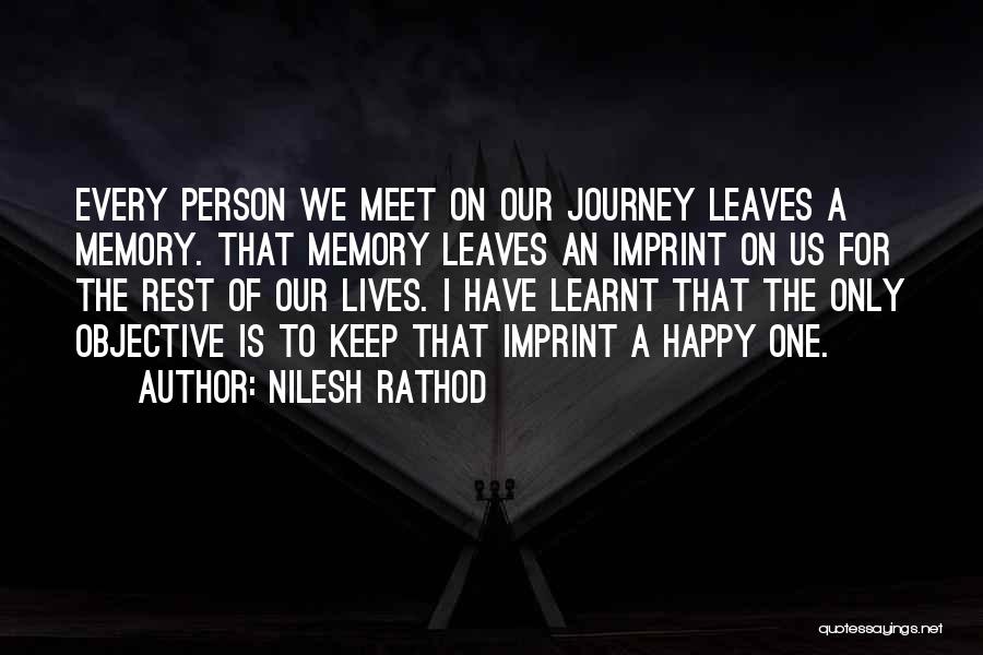 Nilesh Rathod Quotes: Every Person We Meet On Our Journey Leaves A Memory. That Memory Leaves An Imprint On Us For The Rest