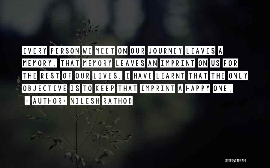 Nilesh Rathod Quotes: Every Person We Meet On Our Journey Leaves A Memory. That Memory Leaves An Imprint On Us For The Rest