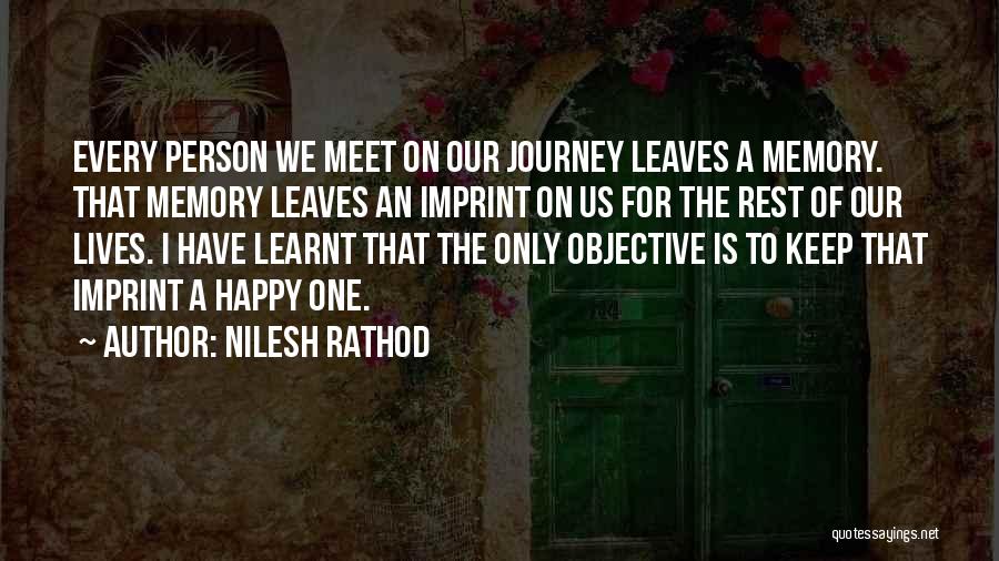 Nilesh Rathod Quotes: Every Person We Meet On Our Journey Leaves A Memory. That Memory Leaves An Imprint On Us For The Rest