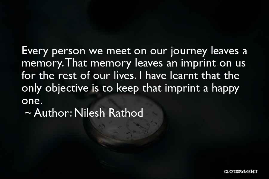 Nilesh Rathod Quotes: Every Person We Meet On Our Journey Leaves A Memory. That Memory Leaves An Imprint On Us For The Rest