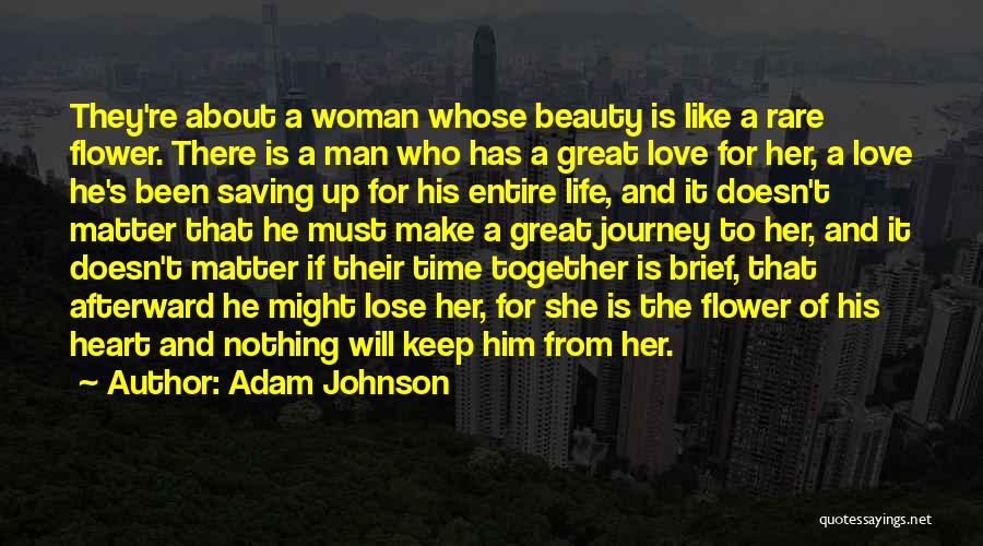 Adam Johnson Quotes: They're About A Woman Whose Beauty Is Like A Rare Flower. There Is A Man Who Has A Great Love