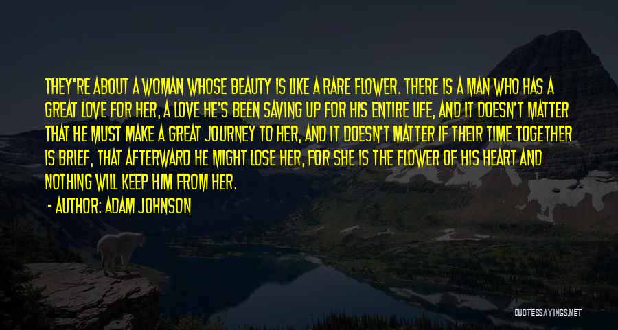 Adam Johnson Quotes: They're About A Woman Whose Beauty Is Like A Rare Flower. There Is A Man Who Has A Great Love