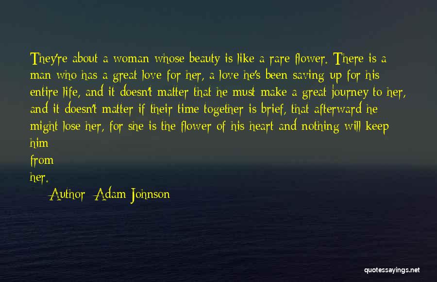 Adam Johnson Quotes: They're About A Woman Whose Beauty Is Like A Rare Flower. There Is A Man Who Has A Great Love