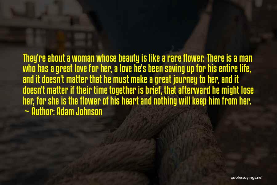 Adam Johnson Quotes: They're About A Woman Whose Beauty Is Like A Rare Flower. There Is A Man Who Has A Great Love