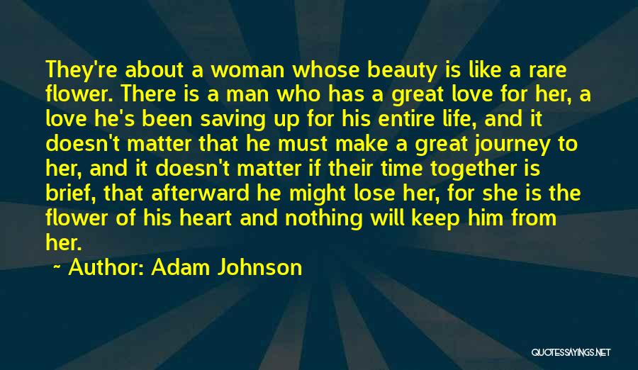 Adam Johnson Quotes: They're About A Woman Whose Beauty Is Like A Rare Flower. There Is A Man Who Has A Great Love