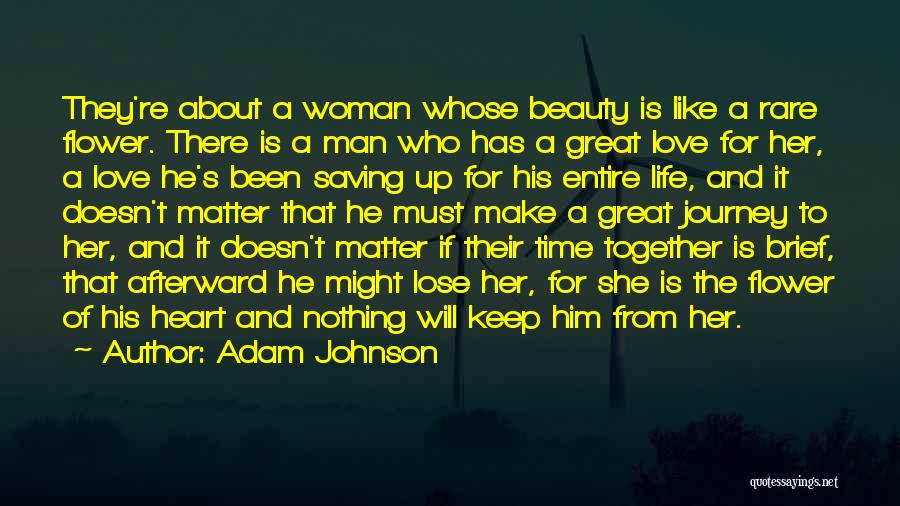 Adam Johnson Quotes: They're About A Woman Whose Beauty Is Like A Rare Flower. There Is A Man Who Has A Great Love