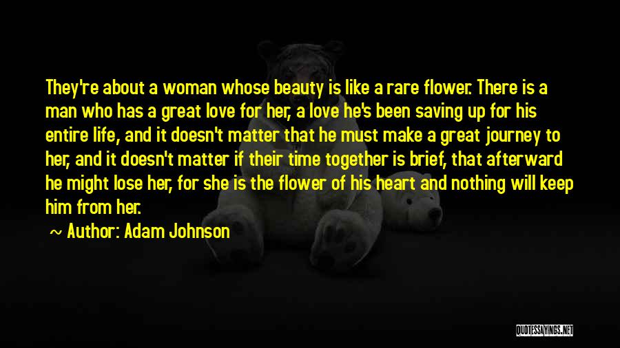 Adam Johnson Quotes: They're About A Woman Whose Beauty Is Like A Rare Flower. There Is A Man Who Has A Great Love