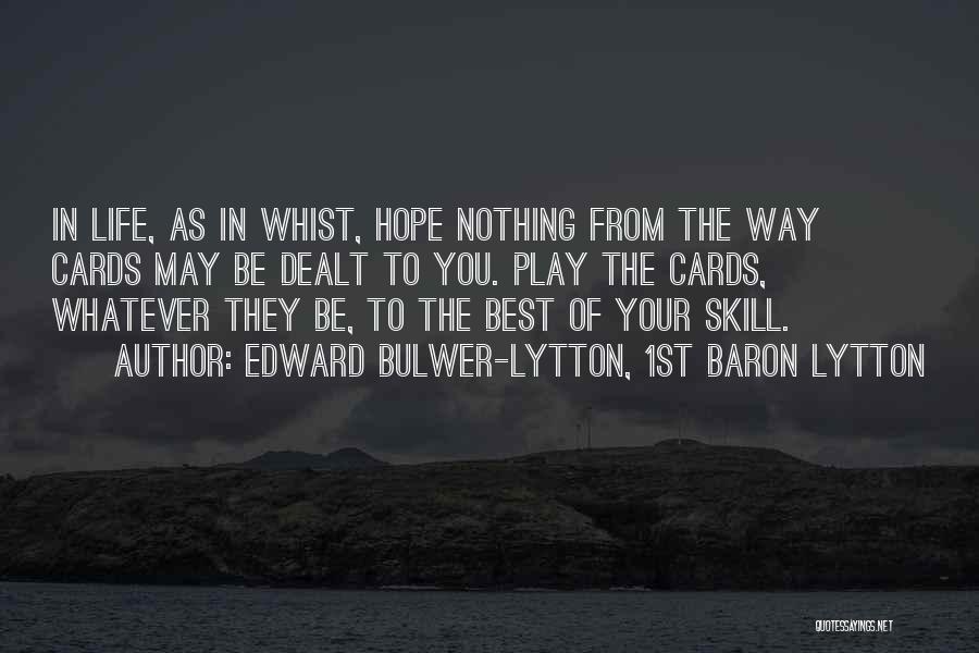 Edward Bulwer-Lytton, 1st Baron Lytton Quotes: In Life, As In Whist, Hope Nothing From The Way Cards May Be Dealt To You. Play The Cards, Whatever