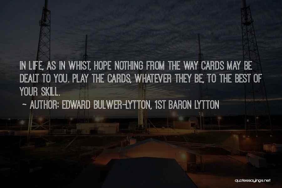 Edward Bulwer-Lytton, 1st Baron Lytton Quotes: In Life, As In Whist, Hope Nothing From The Way Cards May Be Dealt To You. Play The Cards, Whatever