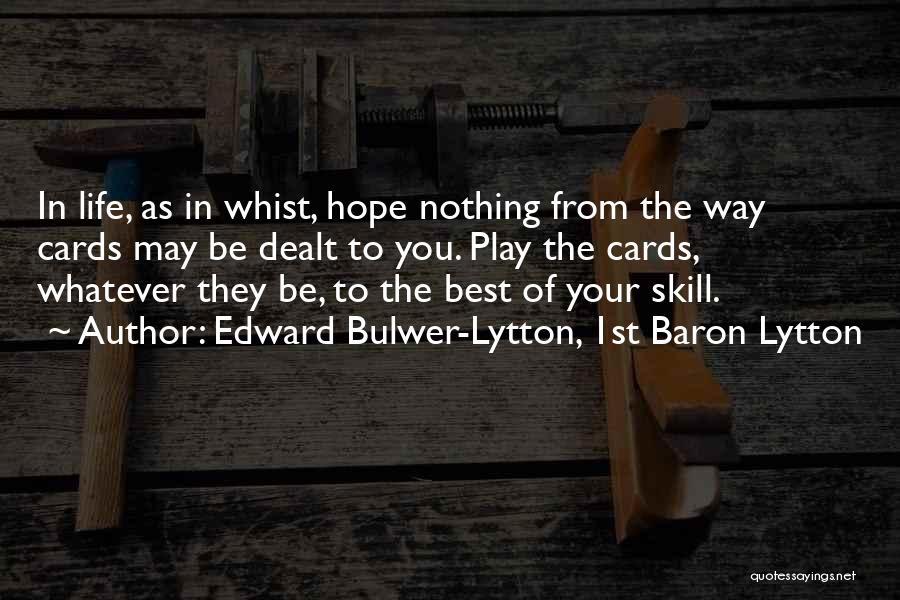 Edward Bulwer-Lytton, 1st Baron Lytton Quotes: In Life, As In Whist, Hope Nothing From The Way Cards May Be Dealt To You. Play The Cards, Whatever