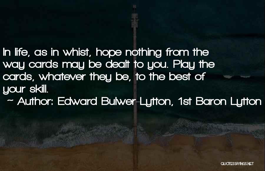 Edward Bulwer-Lytton, 1st Baron Lytton Quotes: In Life, As In Whist, Hope Nothing From The Way Cards May Be Dealt To You. Play The Cards, Whatever