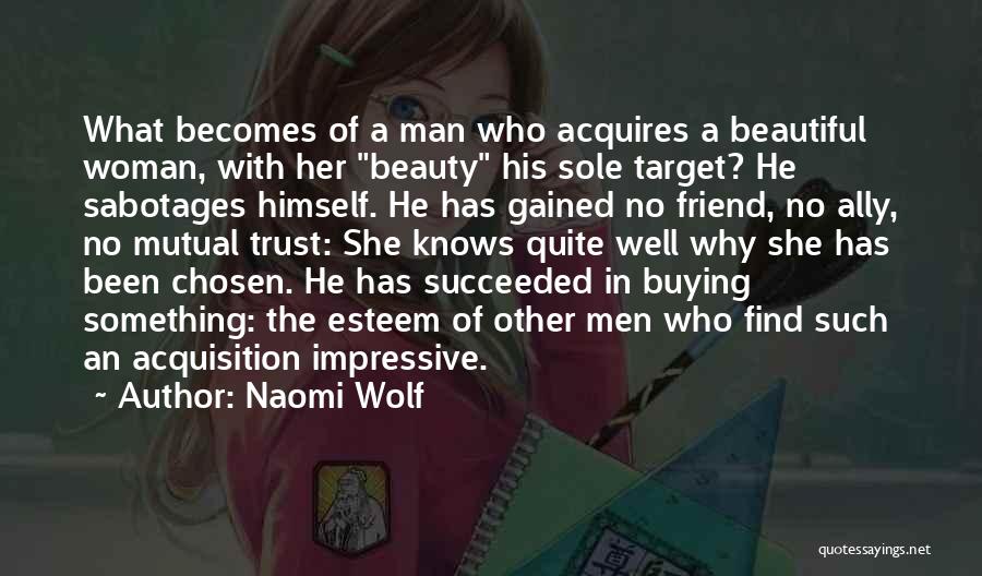 Naomi Wolf Quotes: What Becomes Of A Man Who Acquires A Beautiful Woman, With Her Beauty His Sole Target? He Sabotages Himself. He