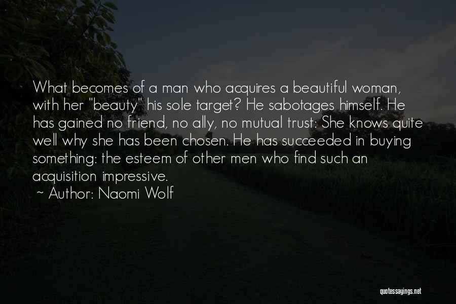 Naomi Wolf Quotes: What Becomes Of A Man Who Acquires A Beautiful Woman, With Her Beauty His Sole Target? He Sabotages Himself. He