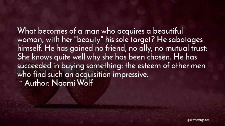 Naomi Wolf Quotes: What Becomes Of A Man Who Acquires A Beautiful Woman, With Her Beauty His Sole Target? He Sabotages Himself. He