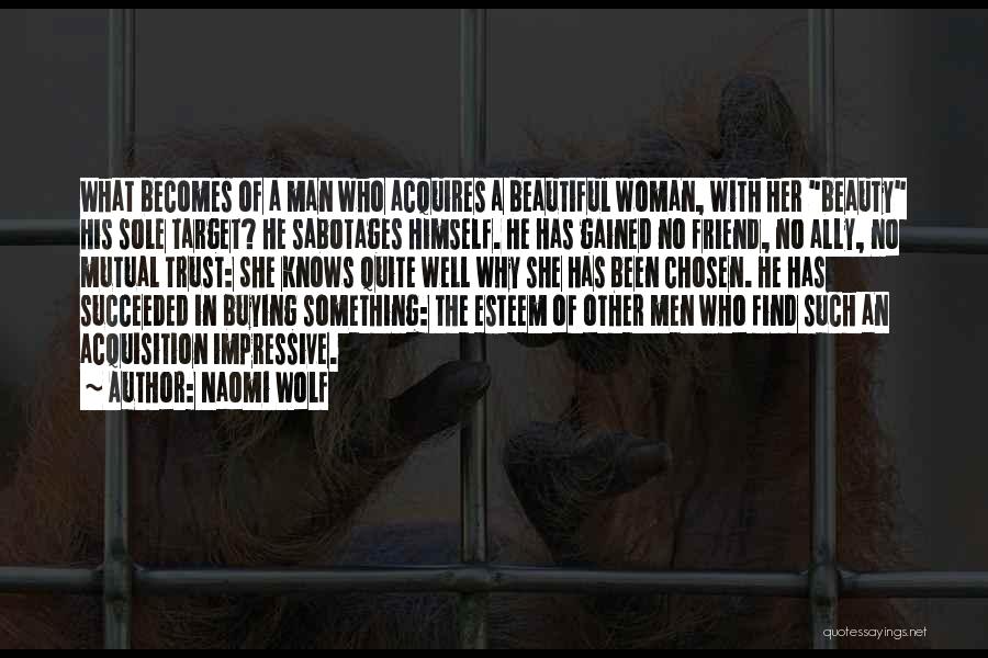 Naomi Wolf Quotes: What Becomes Of A Man Who Acquires A Beautiful Woman, With Her Beauty His Sole Target? He Sabotages Himself. He