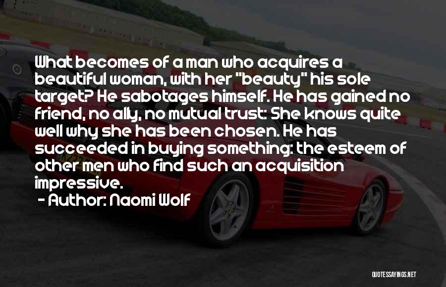 Naomi Wolf Quotes: What Becomes Of A Man Who Acquires A Beautiful Woman, With Her Beauty His Sole Target? He Sabotages Himself. He