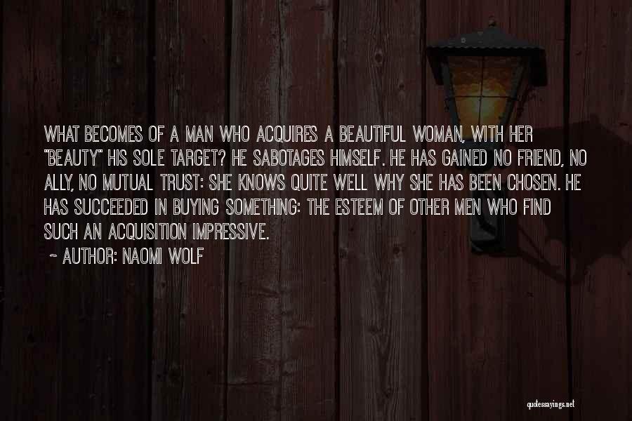 Naomi Wolf Quotes: What Becomes Of A Man Who Acquires A Beautiful Woman, With Her Beauty His Sole Target? He Sabotages Himself. He