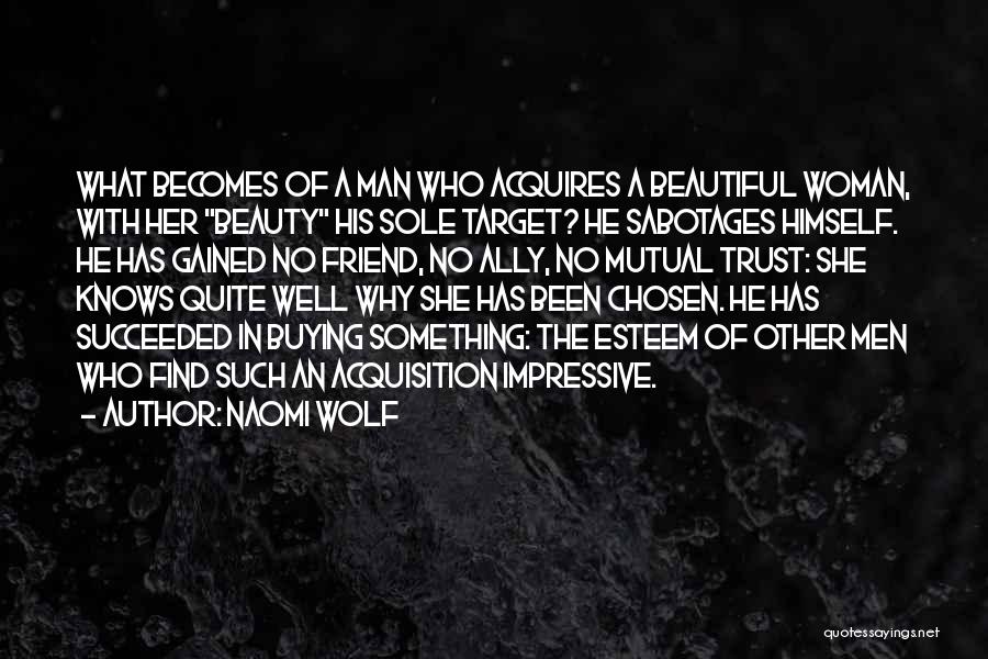 Naomi Wolf Quotes: What Becomes Of A Man Who Acquires A Beautiful Woman, With Her Beauty His Sole Target? He Sabotages Himself. He