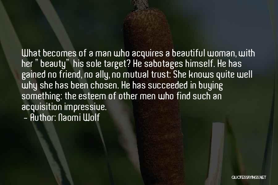 Naomi Wolf Quotes: What Becomes Of A Man Who Acquires A Beautiful Woman, With Her Beauty His Sole Target? He Sabotages Himself. He
