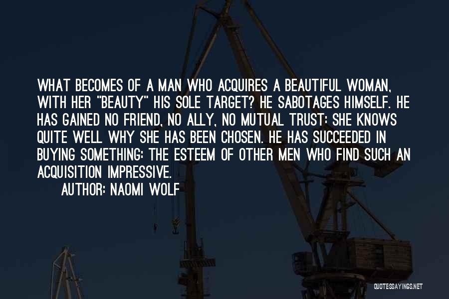 Naomi Wolf Quotes: What Becomes Of A Man Who Acquires A Beautiful Woman, With Her Beauty His Sole Target? He Sabotages Himself. He