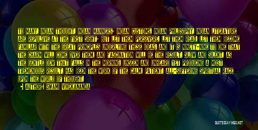 Swami Vivekananda Quotes: To Many, Indian Thought, Indian Manners; Indian Customs, Indian Philosophy, Indian Literature Are Repulsive At The First Sight; But Let