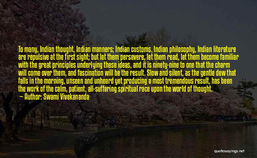 Swami Vivekananda Quotes: To Many, Indian Thought, Indian Manners; Indian Customs, Indian Philosophy, Indian Literature Are Repulsive At The First Sight; But Let