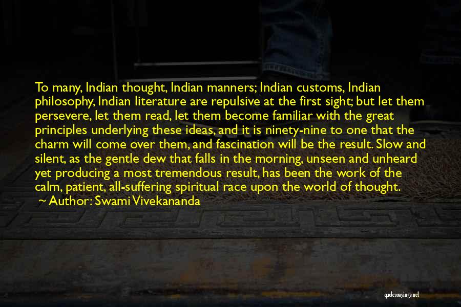 Swami Vivekananda Quotes: To Many, Indian Thought, Indian Manners; Indian Customs, Indian Philosophy, Indian Literature Are Repulsive At The First Sight; But Let