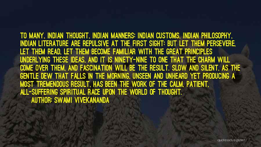 Swami Vivekananda Quotes: To Many, Indian Thought, Indian Manners; Indian Customs, Indian Philosophy, Indian Literature Are Repulsive At The First Sight; But Let