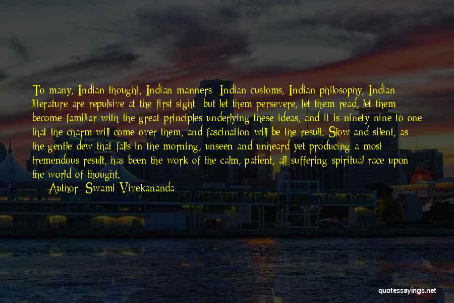 Swami Vivekananda Quotes: To Many, Indian Thought, Indian Manners; Indian Customs, Indian Philosophy, Indian Literature Are Repulsive At The First Sight; But Let