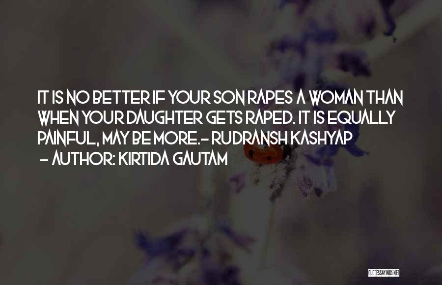 Kirtida Gautam Quotes: It Is No Better If Your Son Rapes A Woman Than When Your Daughter Gets Raped. It Is Equally Painful,