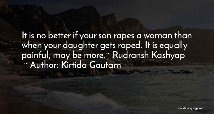 Kirtida Gautam Quotes: It Is No Better If Your Son Rapes A Woman Than When Your Daughter Gets Raped. It Is Equally Painful,