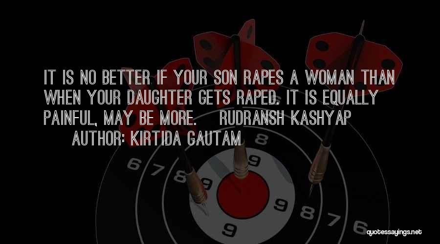 Kirtida Gautam Quotes: It Is No Better If Your Son Rapes A Woman Than When Your Daughter Gets Raped. It Is Equally Painful,