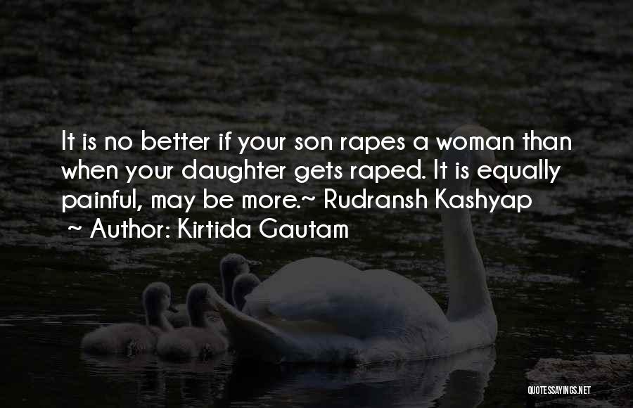 Kirtida Gautam Quotes: It Is No Better If Your Son Rapes A Woman Than When Your Daughter Gets Raped. It Is Equally Painful,
