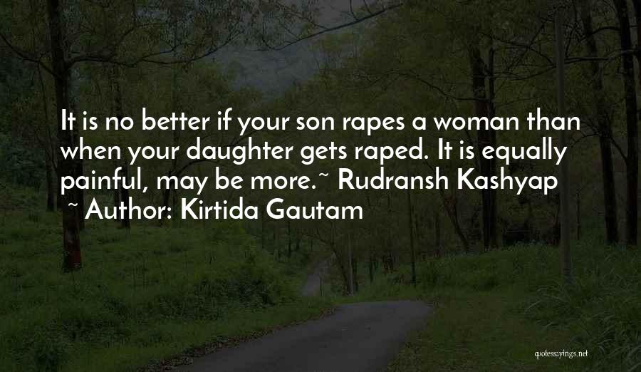 Kirtida Gautam Quotes: It Is No Better If Your Son Rapes A Woman Than When Your Daughter Gets Raped. It Is Equally Painful,