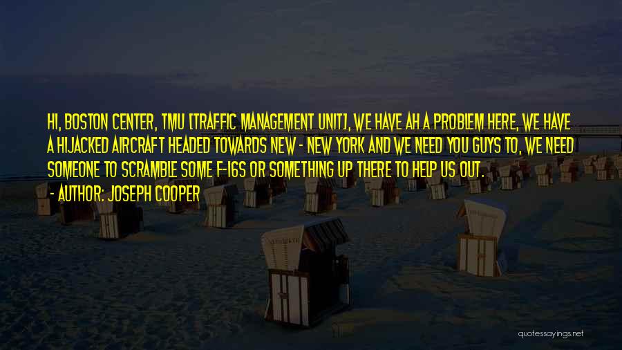 Joseph Cooper Quotes: Hi, Boston Center, Tmu [traffic Management Unit], We Have Ah A Problem Here, We Have A Hijacked Aircraft Headed Towards