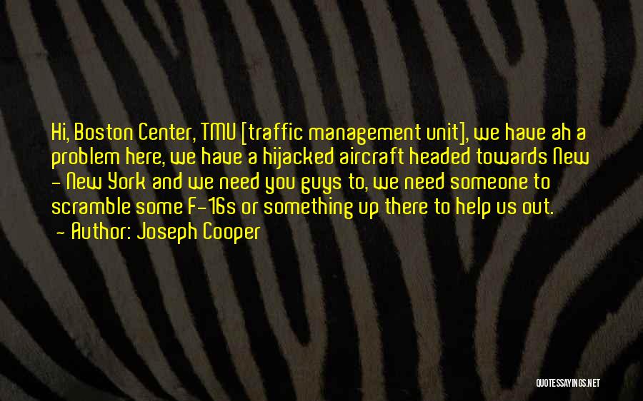 Joseph Cooper Quotes: Hi, Boston Center, Tmu [traffic Management Unit], We Have Ah A Problem Here, We Have A Hijacked Aircraft Headed Towards