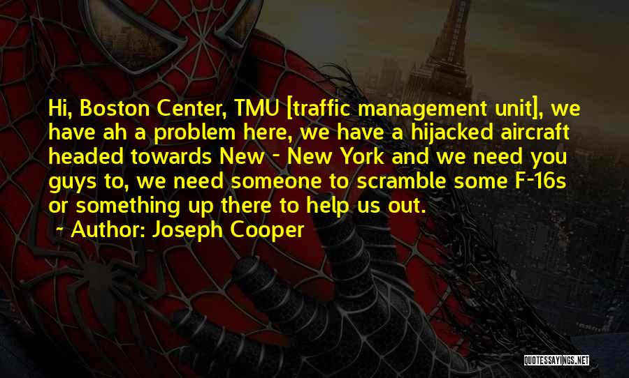 Joseph Cooper Quotes: Hi, Boston Center, Tmu [traffic Management Unit], We Have Ah A Problem Here, We Have A Hijacked Aircraft Headed Towards