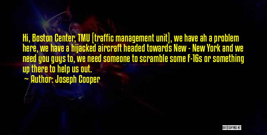 Joseph Cooper Quotes: Hi, Boston Center, Tmu [traffic Management Unit], We Have Ah A Problem Here, We Have A Hijacked Aircraft Headed Towards