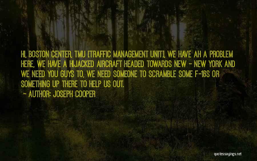 Joseph Cooper Quotes: Hi, Boston Center, Tmu [traffic Management Unit], We Have Ah A Problem Here, We Have A Hijacked Aircraft Headed Towards