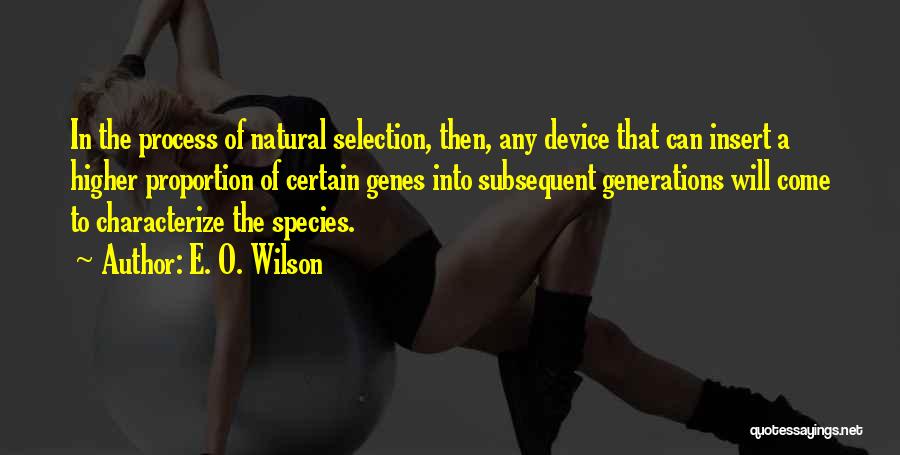 E. O. Wilson Quotes: In The Process Of Natural Selection, Then, Any Device That Can Insert A Higher Proportion Of Certain Genes Into Subsequent