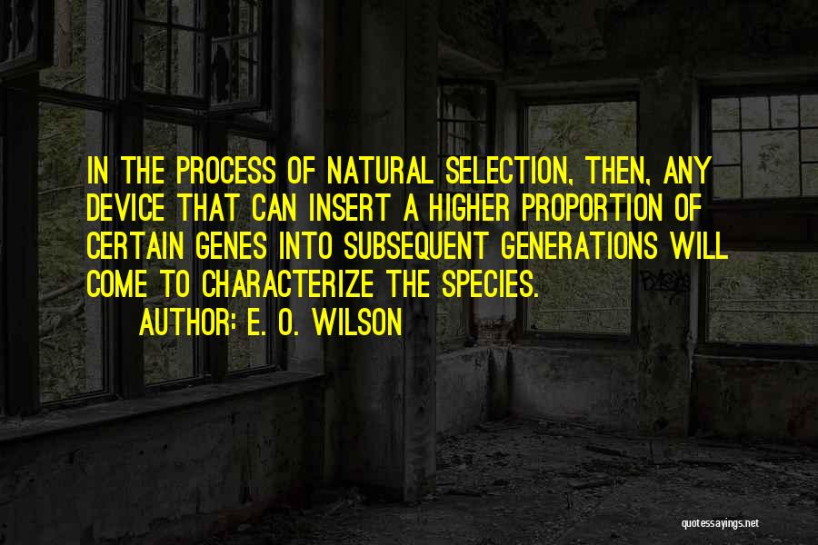 E. O. Wilson Quotes: In The Process Of Natural Selection, Then, Any Device That Can Insert A Higher Proportion Of Certain Genes Into Subsequent