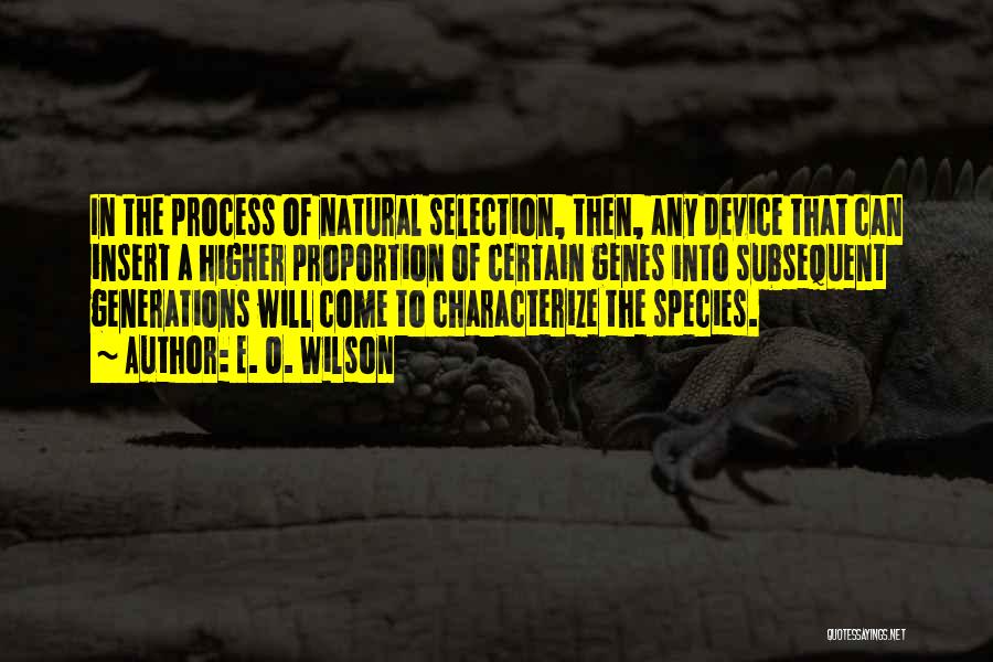 E. O. Wilson Quotes: In The Process Of Natural Selection, Then, Any Device That Can Insert A Higher Proportion Of Certain Genes Into Subsequent