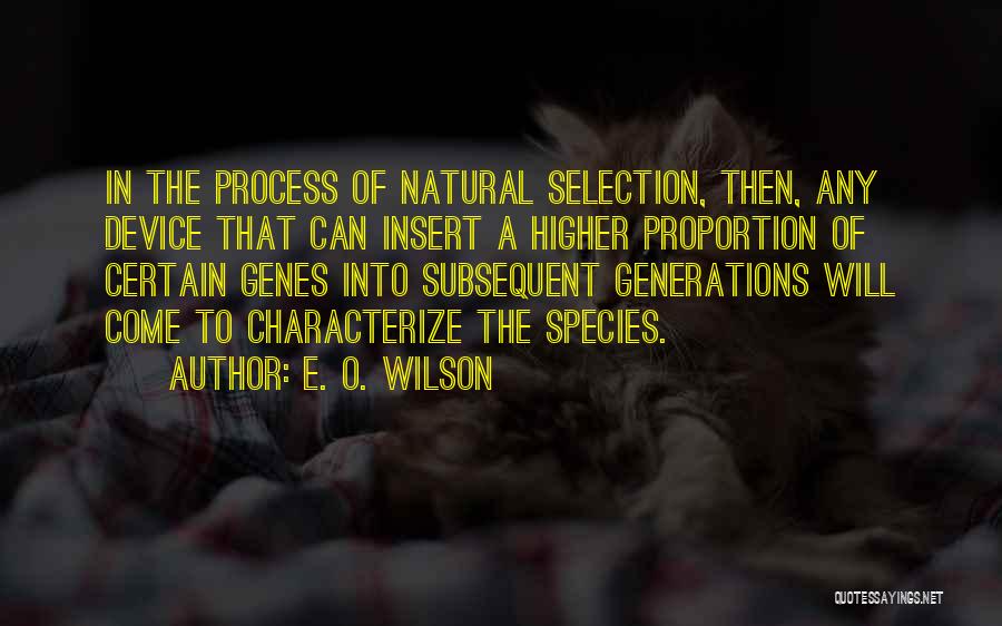 E. O. Wilson Quotes: In The Process Of Natural Selection, Then, Any Device That Can Insert A Higher Proportion Of Certain Genes Into Subsequent