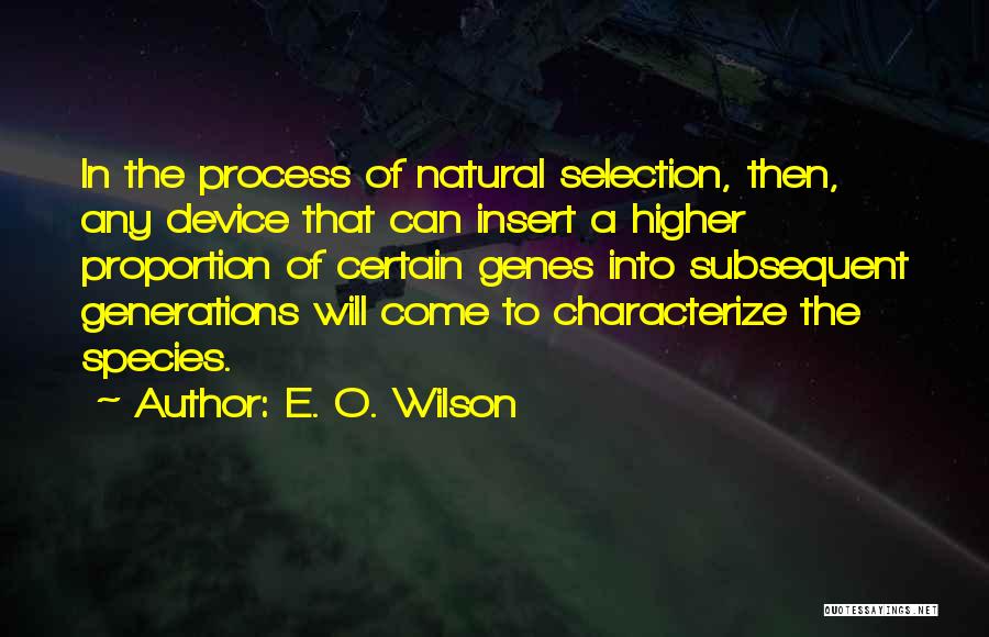 E. O. Wilson Quotes: In The Process Of Natural Selection, Then, Any Device That Can Insert A Higher Proportion Of Certain Genes Into Subsequent