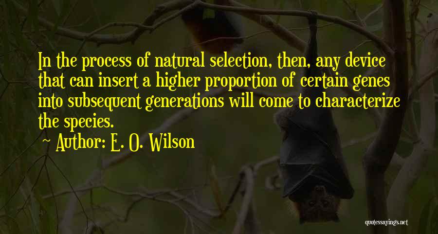 E. O. Wilson Quotes: In The Process Of Natural Selection, Then, Any Device That Can Insert A Higher Proportion Of Certain Genes Into Subsequent