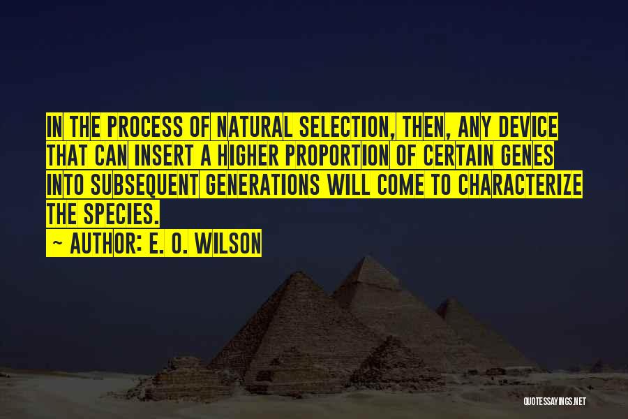 E. O. Wilson Quotes: In The Process Of Natural Selection, Then, Any Device That Can Insert A Higher Proportion Of Certain Genes Into Subsequent