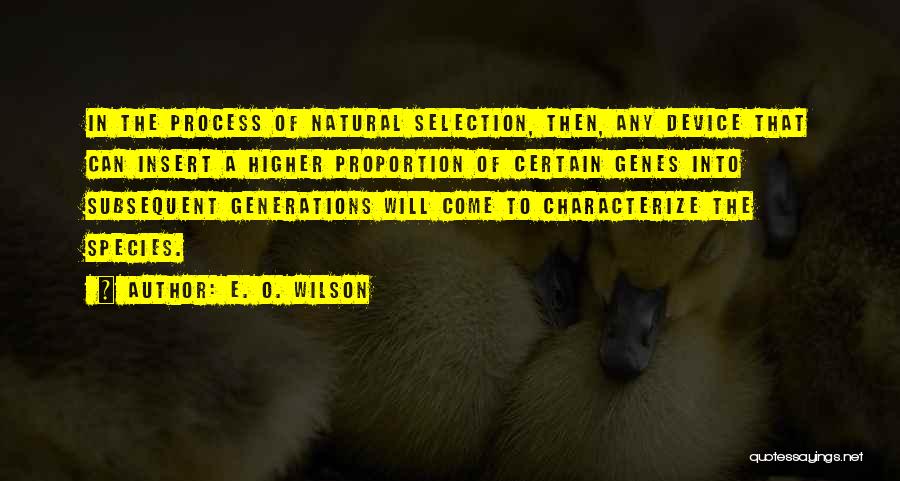 E. O. Wilson Quotes: In The Process Of Natural Selection, Then, Any Device That Can Insert A Higher Proportion Of Certain Genes Into Subsequent